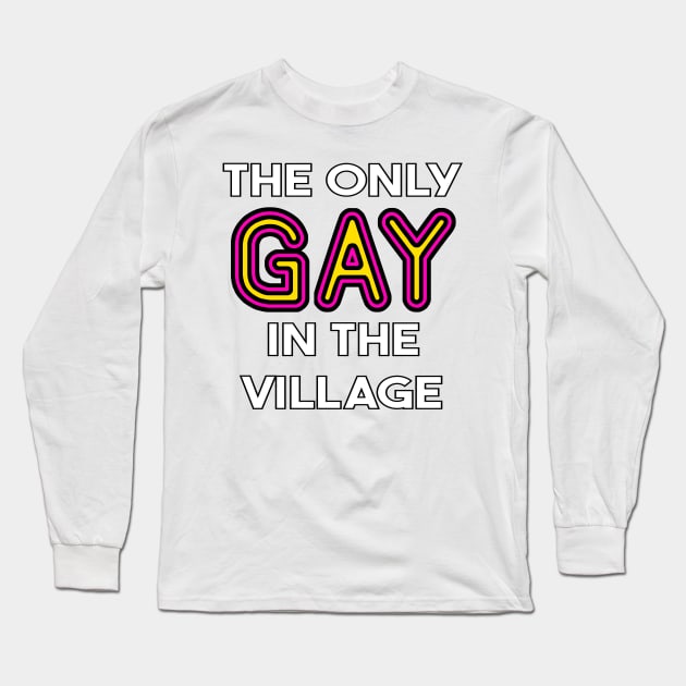 The Only Gay in the Village Long Sleeve T-Shirt by bentWitch